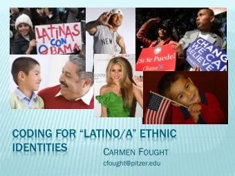 CODING FOR LATINO/A ETHNIC  IDENTITIES C ARMEN F OUGHT  cfought@pitzer.edu  I. NEW