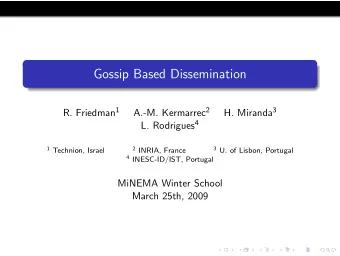 Gossip Based Dissemination R. Friedman 1 A.-M. Kermarrec 2 H. Miranda 3 L. Rodrigues 4 1 Technion,