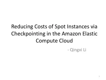 Reducing Costs of Spot Instances via  Checkpointing in the Amazon Elastic  Compute Cloud  - Qingxi
