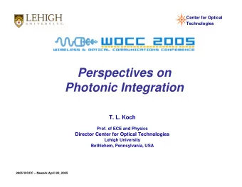 Perspectives on  Photonic Integration  T. L. Koch  Prof. of ECE and Physics  Director Center for