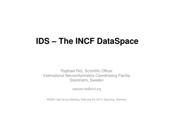 IDS  The INCF DataSpace  Raphael Ritz, Scientific Officer  International Neuroinformatics