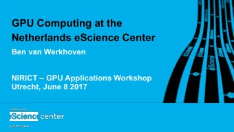 GPU Computing at the  Netherlands eScience Center  Ben van Werkhoven NIRICT  GPU Applications