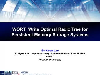 WORT: Write Optimal Radix Tree for  Persistent Memory Storage Systems  Se Kwon Lee K. Hyun Lim 1 ,