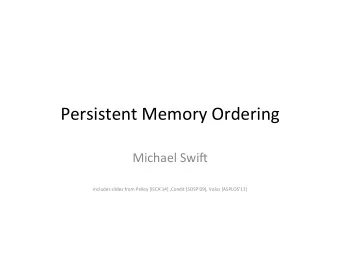 Persistent  Memory  Ordering    Michael  Swi6      Includes  slides  from