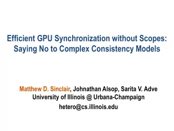 Efficient GPU Synchronization without Scopes:  Saying No to Complex Consistency Models  Matthew D.