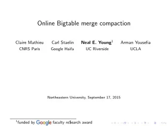 Online Bigtable merge compaction Neal E. Young 1  Claire Mathieu  Carl Staelin  Arman Yousefia