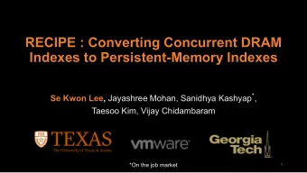 RECIPE : Converting Concurrent DRAM  Indexes to Persistent-Memory Indexes Se Kwon Lee, Jayashree