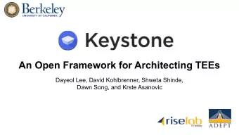 An Open Framework for Architecting TEEs  Dayeol Lee, David Kohlbrenner, Shweta Shinde,  Dawn Song,