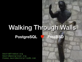 Walking Through Walls PostgreSQL  FreeBSD tmunro@freebsd.org  tmunro@postgresql.org