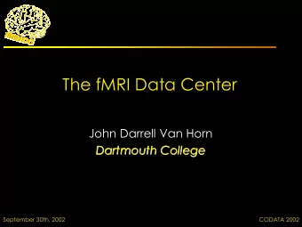 The fMRI Data Center  John Darrell Van Horn  John Darrell Van Horn  Dartmouth College  Dartmouth