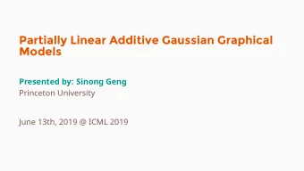 Partially Linear Additive Gaussian Graphical  Models  Presented by: Sinong Geng  Princeton