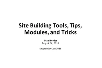 Site Building Tools, Tips,  Modules, and Tricks  Shani Felder  August 24, 2018  Drupal GovCon 2018