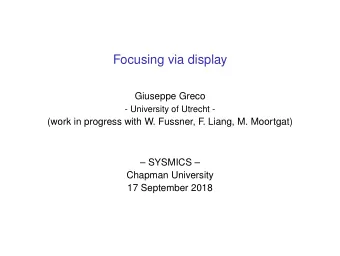 Focusing via display  Giuseppe Greco  - University of Utrecht -  (work in progress with W. Fussner,