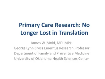 Primary Care Research: No  Longer Lost in Translation  James W. Mold, MD, MPH  George Lynn Cross