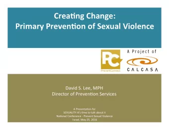 Crea&amp;ng  Change:      Primary  Preven&amp;on  of  Sexual  Violence