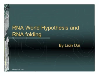 RNA World Hypothesis and  RNA folding  By Lixin Dai  October 16, 2002  Outline:  RNA World
