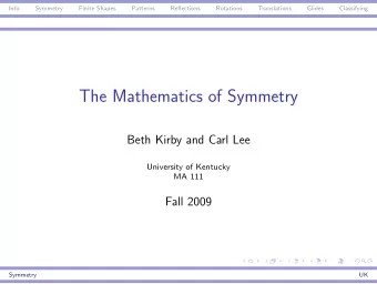 The Mathematics of Symmetry  Beth Kirby and Carl Lee  University of Kentucky  MA 111  Fall 2009