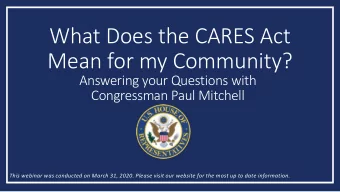 What Does the CARES Act  Mean for my Community?  Answering your Questions with  Congressman Paul