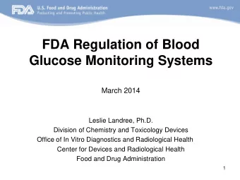 FDA Regulation of Blood  Glucose Monitoring Systems  March 2014  Leslie Landree, Ph.D.  Division of