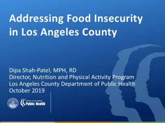 Addressing Food Insecurity  in Los Angeles County  Dipa Shah-Patel, MPH, RD  Director, Nutrition