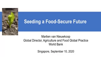 Seeding a Food-Secure Future  Martien van Nieuwkoop  Global Director, Agriculture and Food Global