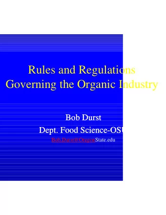 Rules and Regulations  Governing the Organic Industry  Bob Durst  Bob Durst  Dept. Food Science-OSU
