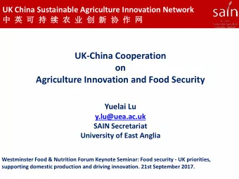 Agriculture Innovation and Food Security  Yuelai Lu  y.lu@uea.ac.uk  SAIN Secretariat  University