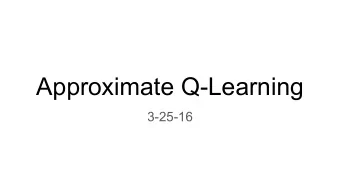 Approximate Q-Learning  3-25-16  Exploration policy vs. optimal policy  Where do the exploration