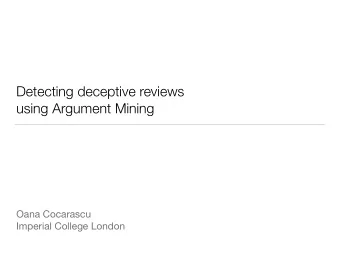 Detecting deceptive reviews  using Argument Mining Oana Cocarascu  Imperial College London