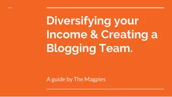 Diversifying your  Income &amp; Creating a  Blogging Team.  A guide by The Magpies  What is this