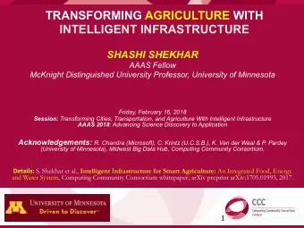 TRANSFORMING AGRICULTURE WITH  INTELLIGENT INFRASTRUCTURE  SHASHI SHEKHAR  AAAS Fellow  McKnight