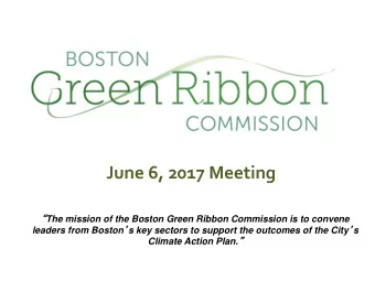 June 6, 2017 Meeting  The mission of the Boston Green Ribbon Commission is to convene leaders
