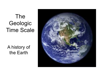 The  Geologic  Time Scale  A history of  the Earth  How old is the Earth?   4.6 billion years!