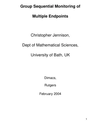 Group Sequential Monitoring of  Multiple Endpoints  Christopher Jennison,  Dept of Mathematical