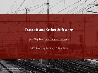 TractoR and Other Software  Jon Clayden &lt;j.clayden@ucl.ac.uk&gt;  DIBS Teaching Seminar, 15 Nov