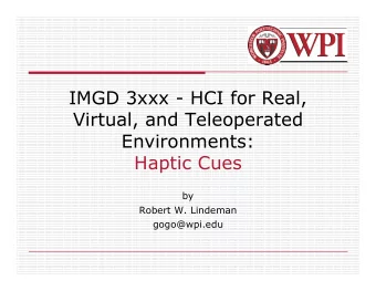 IMGD 3xxx - HCI for Real,  Virtual, and Teleoperated  Environments:  Haptic Cues  by  Robert W.