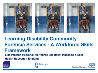Learning Disability Community  Forensic Services - A Workforce Skills  Framework  Lisa Proctor,