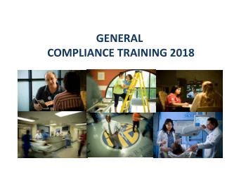 GENERAL COMPLIANCE TRAINING 2018  Objectives  Describe why healthcare is highly regulated