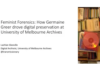 Feminist Forensics: How Germaine  Greer drove digital preservation at  University of Melbourne