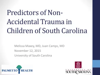 Predictors of Non-  Accidental Trauma in  Children of South Carolina  Melissa Maxey, MD, Juan