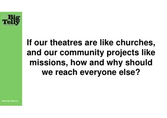 If our theatres are like churches,  and our community projects like  missions, how and why should