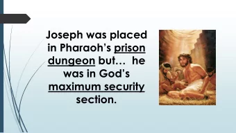 Joseph was placed in Pharaohs prison dungeon but  he  was in Gods  maximum security