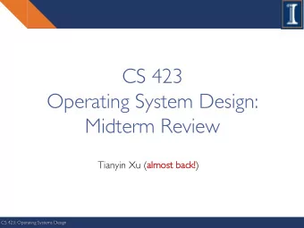 CS 423  Operating System Design:  Midterm Review Tianyin Xu ( alm  almost  t bac  ack! k! )  CS