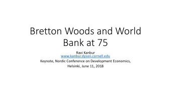 Bretton Woods and World  Bank at 75  Ravi Kanbur  www.kanbur.dyson.cornell.edu  Keynote, Nordic