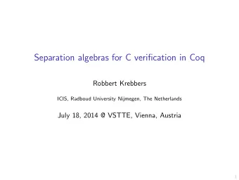 Separation algebras for C verification in Coq  Robbert Krebbers  ICIS, Radboud University Nijmegen,