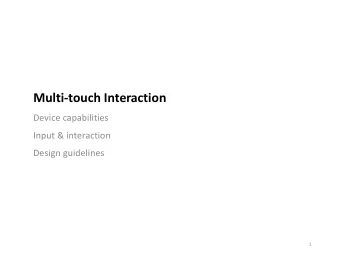 Multi-touch Interaction  Device capabilities  Input &amp; interaction  Design guidelines  1