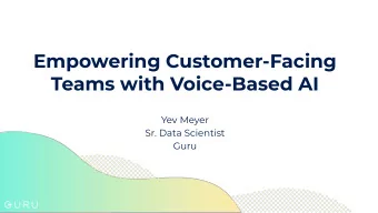 Empowering Customer-Facing  Teams with Voice-Based AI  Yev Meyer  Sr. Data Scientist  Guru