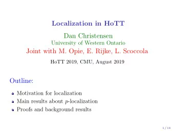 Localization in HoTT  Dan Christensen  University of Western Ontario  Joint with M. Opie, E. Rijke,