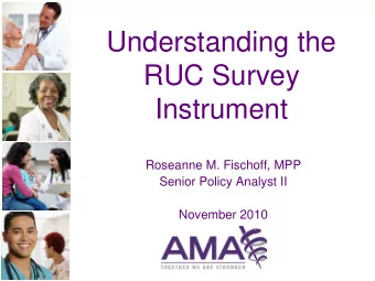 Understanding the  RUC Survey  Instrument  Roseanne M. Fischoff, MPP  Senior Policy Analyst II