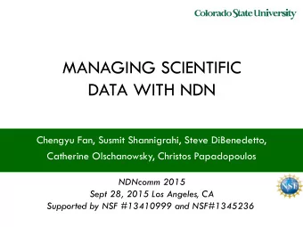 MANAGING SCIENTIFIC  DATA WITH NDN  Chengyu Fan, Susmit Shannigrahi, Steve DiBenedetto,  Catherine